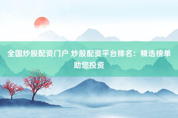 全国炒股配资门户 炒股配资平台排名：精选榜单助您投资