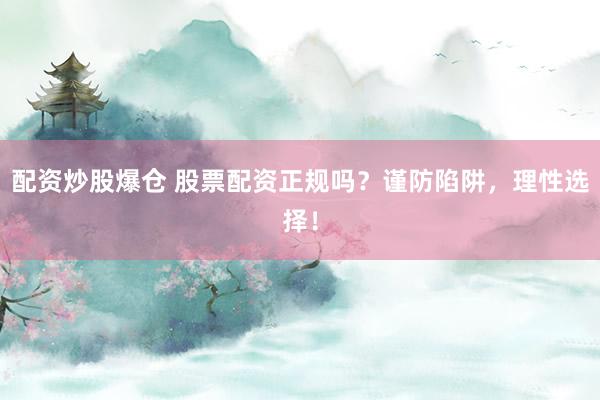 配资炒股爆仓 股票配资正规吗？谨防陷阱，理性选择！