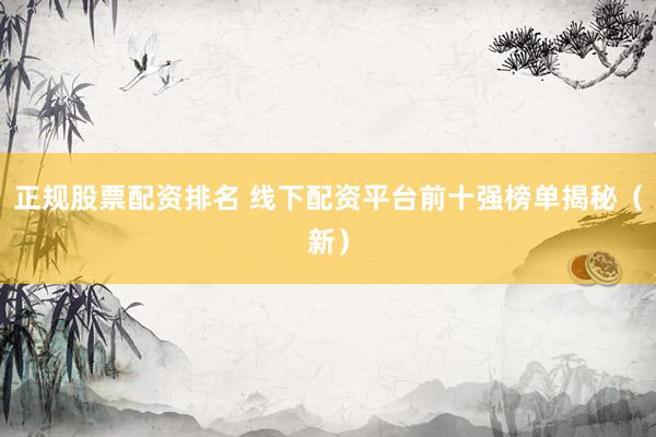 正规股票配资排名 线下配资平台前十强榜单揭秘（新）